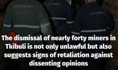 The dismissal of nearly forty miners in Tkibuli is not only unlawful but also suggests signs of retaliation against dissenting opinions.