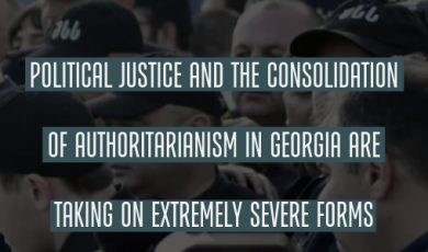 Political justice and the consolidation of authoritarianism in Georgia are taking on extremely severe forms