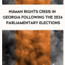 Human Rights Crisis in Georgia Following the 2024 Parliamentary Elections